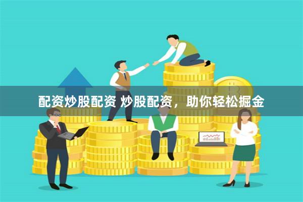 配资炒股配资 炒股配资，助你轻松掘金