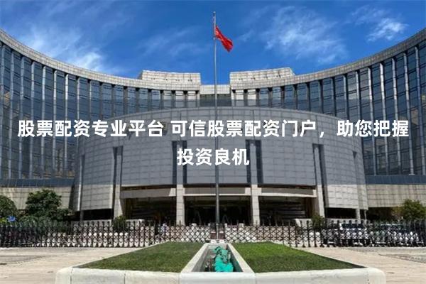 股票配资专业平台 可信股票配资门户，助您把握投资良机