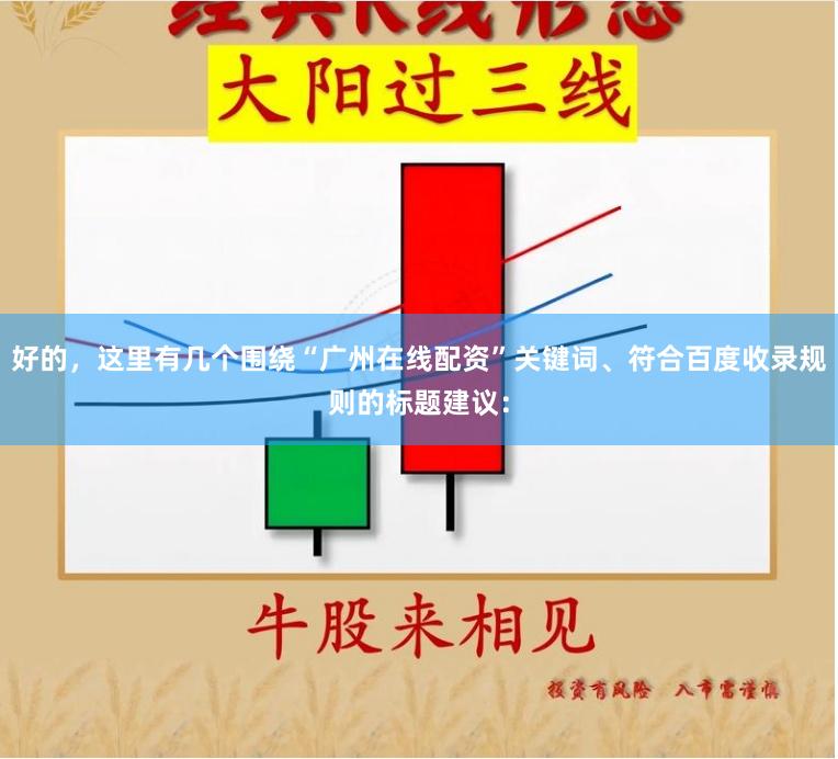 好的，这里有几个围绕“广州在线配资”关键词、符合百度收录规则的标题建议：