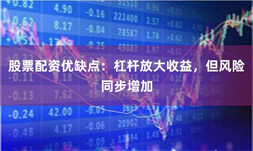 股票配资优缺点：杠杆放大收益，但风险同步增加